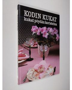 Kirjailijan Monica Hansen käytetty kirja Kodin kukat : Kukat pöydän koristeina