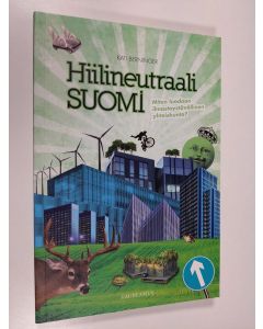 Kirjailijan Kati Berninger käytetty kirja Hiilineutraali Suomi : miten luodaan ilmastoystävällinen yhteiskunta? (UUDENVEROINEN)