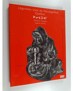 Kirjailijan Zebedee Nungak & Eugene Arima käytetty kirja Légendes Inuit de Povungnituk, Québec - Figurées Par Des Sculptures de Stéatite