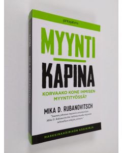 Kirjailijan Mika D. Rubanovitsch käytetty kirja Myyntikapina : korvaako kone ihmisen myyntityössä - Korvaako kone ihmisen myyntityössä