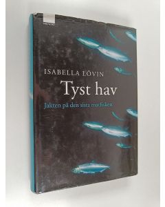 Kirjailijan Isabella Lövin käytetty kirja Tyst hav : jakten på den sista matfisken