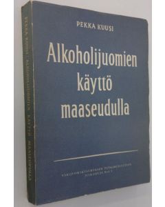 Kirjailijan Pekka Kuusi käytetty kirja Alkoholijuomien käyttö maaseudulla : kokeellinen tutkimus alkoholijuomien käytöstä eräissä maalaiskunnissa ja kauppaloissa