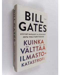 Kirjailijan Bill Gates käytetty kirja Kuinka välttää ilmastokatastrofi : nykyiset ratkaisut ja läpimurrot joita vielä tarvitsemme