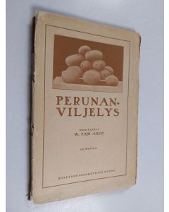 Kirjailijan W. Pasi Ailio käytetty kirja Perunanviljelys : opas kaikille maataloutemme tuotantokyvyn lisäämistä harrastaville kansalaisille (lukematon)