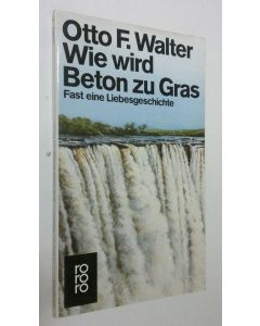 Kirjailijan Otto F. Walter käytetty kirja Wie wird Beton zu Gras : fast eine Liebesgeschichte (ERINOMAINEN)