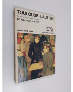 Kirjailijan Maria Cionini Visani käytetty kirja Toulouse-Lautrec : the life and work of the artist illustrated with 80 colour plates - the life and work of the artist illustrated with 80 colour plates