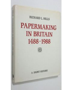 Kirjailijan Richard Leslie Hills käytetty kirja Papermaking in Britain, 1488-1988 : a short history