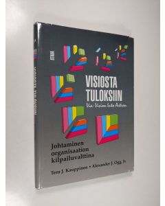 Kirjailijan Tero J. Kauppinen käytetty kirja Visiosta tuloksiin : johtaminen organisaation kilpailuvalttina