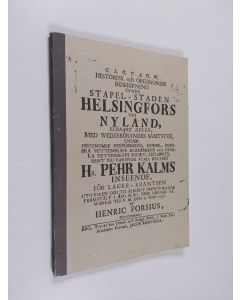 Kirjailijan Henricus Forsius käytetty teos Historiallinen ja ekonominen selonteko Helsingin tapuli-kaupungista Uudellamaalla : alkuperäisen Pietari Kalmin johdolla tehdyn v 1757 julkaistun ruotsinkielisen akateemisen tutkielman kopio ja suomennos