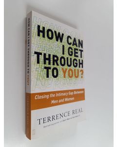 Kirjailijan Terrence Real käytetty kirja How can I get through to you? : closing the intimacy gap between men and women - Closing the intimacy gap between men and women