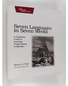 Kirjailijan Bruce A. Tate käytetty kirja Seven languages in seven weeks : a pragmatic guide to learning programming languages