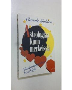 Kirjailijan Carol Golder käytetty kirja Astrologiaa kuun merkeissä : rakastavaisten käsikirja