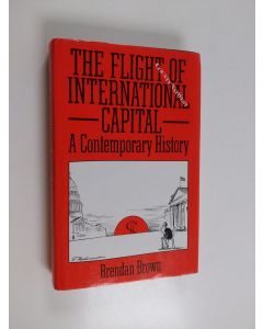 Kirjailijan Brendan Brown käytetty kirja The flight of international capital : a contemporary history