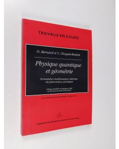 Kirjailijan Daniel Bernard käytetty kirja Physique quantique et géométrie - formulation mathématique cohérente des phénomènes quantiques : Colloque Géométrie et Physique de 1986 en l'honneur d'André Lichnerowicz