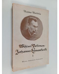 Kirjailijan Aarne Anttila käytetty kirja Vihtori Peltonen Johannes Linnankoski : elämä ja toiminta v:een 1900