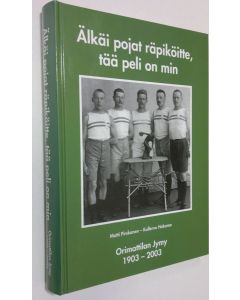 Kirjailijan Matti Pirskanen käytetty kirja Älkäi pojat räpiköitte, tää peli on min : Orimattilan Jymy 1903-2003