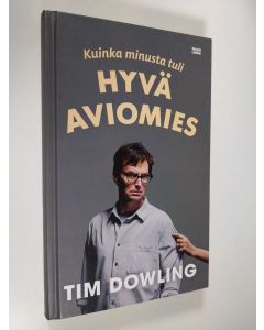 Kirjailijan Tim Dowling uusi kirja Kuinka minusta tuli hyvä aviomies (UUDENVEROINEN)