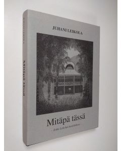 Kirjailijan Juhani Leikola käytetty kirja Mitäpä tässä : Erkki Leikolan henkilökuva (numeroitu)