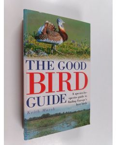 Kirjailijan Keith Marsh käytetty kirja The good bird guide : a species-by-species guide to finding Europe's best birds