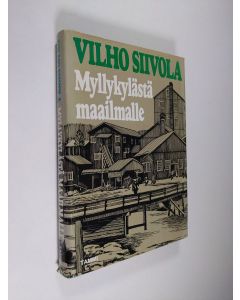 Kirjailijan Vilho Siivola käytetty kirja Myllykylästä maailmalle