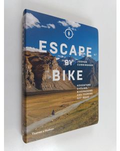Kirjailijan Joshua Cunningham käytetty kirja Escape by bike : adventure cycling, bikepacking and touring off-road