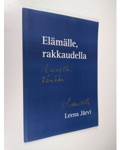 Kirjailijan Leena Järvi käytetty kirja Elämälle, rakkaudella (signeerattu)