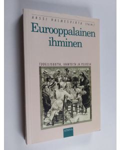 Kirjailijan Anssi Halmesvirta käytetty kirja Eurooppalainen ihminen : todellisuutta, ihanteita ja pelkoja