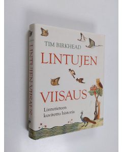 Kirjailijan Tim Birkhead käytetty kirja Lintujen viisaus : lintutieteen kuvitettu historia