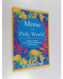 Kirjailijan Tazmyn Ozga käytetty kirja Mono in a Poly World - What to Do When Your Partner Is Polyamorous and You Aren't