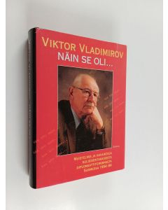 Kirjailijan Viktor Vladimirov käytetty kirja Näin se oli : muistelmia ja havaintoja kulissientakaisesta diplomaattitoiminnasta Suomessa 1954-84