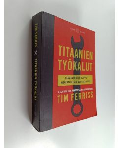 Kirjailijan Timothy Ferriss käytetty kirja Titaanien työkalut : elämänohjeita huippumenestyjiltä ja supertähdiltä