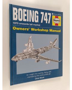 Kirjailijan Chris Wood käytetty kirja Boeing 747 Owners' Workshop Manual - An insight into owning, flying, and maintaining the iconic jumbo jet