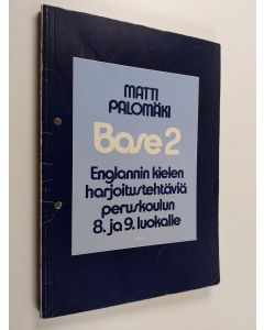 Kirjailijan Matti Palomäki käytetty kirja Base, 2 - Englannin kielen harjoitustehtäviä peruskoulun 8. ja 9. sekä lukion 1. luokalle