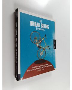 Kirjailijan Charles Haine käytetty kirja The urban biking handbook : the DIY guide to building, rebuilding, tinkering with, and repairing your bicycle for city living