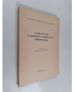 Kirjailijan Seppo A. Teinonen käytetty kirja Lähetystyö avioliiton uudistajana Ambomaalla