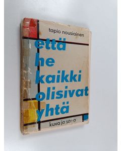 Kirjailijan Tapio Nousiainen käytetty kirja Että he kaikki olisivat yhtä