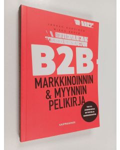 Kirjailijan Jarkko Kurvinen käytetty kirja B2B-markkinoinnin & myynnin pelikirja : yritysjohdon opas myyntiin ja markkinointiin