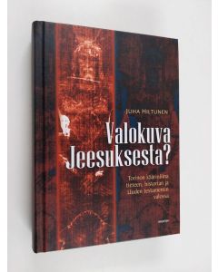 Kirjailijan Juha Hiltunen käytetty kirja Valokuva Jeesuksesta? : Torinon käärinliina tieteen, historian ja Uuden testamentin valossa