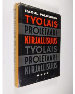 Kirjailijan Raoul Palmgren käytetty kirja Työläiskirjallisuus : proletaarikirjallisuus : kirjallisuus- ja aatehistoriallinen käsiteselvittely