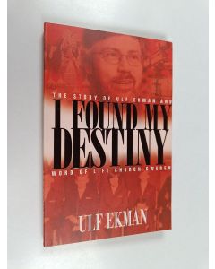 Kirjailijan Ulf Ekman käytetty kirja I found my destiny : the story of Ulf Ekman and Word of Life, Sweden