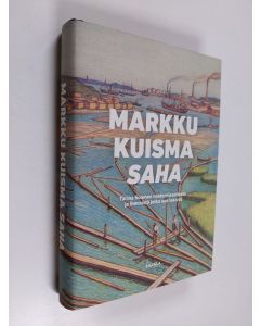 Kirjailijan Markku Kuisma käytetty kirja Saha : tarina Suomen modernisaatiosta ja ihmisistä jotka sen tekivät