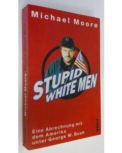 Kirjailijan Michael Moore käytetty kirja Stupid white men : Eine Abrechnung mit dem Amerika unter George W. Bush