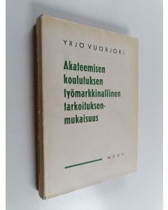 Kirjailijan Yrjö Vuorjoki käytetty kirja Akateemisen koulutuksen työmarkkinanllinen tarkoituksenmukaisuus