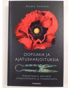 Kirjailijan Marke Ahonen uusi kirja Oopiumia ja ajatusharjoituksia : kirjoituksia antiikin lääketieteestä ja filosofiasta (UUSI)