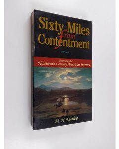 Kirjailijan M. H. Dunlop käytetty kirja Sixty Miles From Contentment - Traveling The Nineteenth-Century American Interior