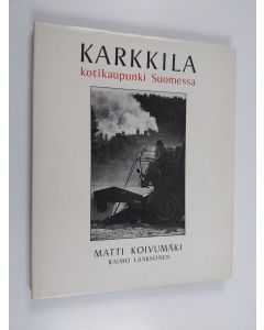 Kirjailijan Matti Koivumäki käytetty kirja Karkkila : kotikaupunki Suomessa = Karkkila : hemstad i Finland = Karkkila : a home town in Finland