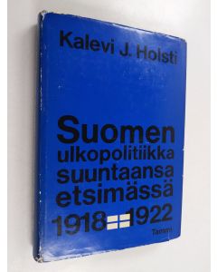 Kirjailijan Kalevi J. Holsti käytetty kirja Suomen ulkopolitiikka suuntaansa etsimässä vuosina 1918-1922