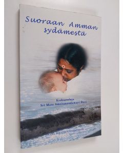 Kirjailijan Swami Amritaswarupananda Puri käytetty kirja Suoraan Amman sydämestä : keskusteluja Sri Mata Amritanandamayi Devin kanssa