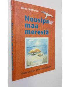 Kirjailijan Iines Myllyoja käytetty kirja Nousipa maa merestä : Oulunsaloa kalevalaisittain