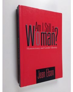 Kirjailijan Jean Elson käytetty kirja Am I still a woman? : hysterectomy and gender identity